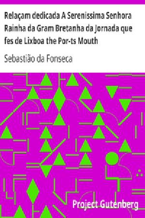 [Gutenberg 19641] • Relaçam dedicada A Serenissima Senhora Rainha da Gram Bretanha da Jornada que fes de Lixboa the Por-ts Mouth